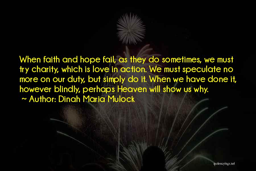 Dinah Maria Mulock Quotes: When Faith And Hope Fail, As They Do Sometimes, We Must Try Charity, Which Is Love In Action. We Must