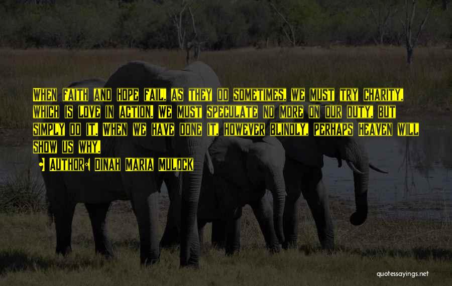 Dinah Maria Mulock Quotes: When Faith And Hope Fail, As They Do Sometimes, We Must Try Charity, Which Is Love In Action. We Must