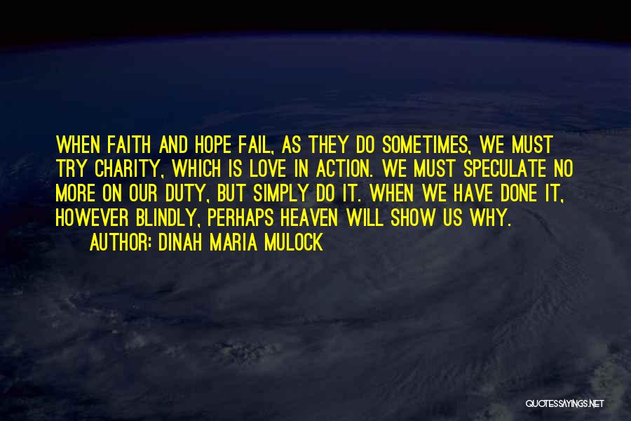 Dinah Maria Mulock Quotes: When Faith And Hope Fail, As They Do Sometimes, We Must Try Charity, Which Is Love In Action. We Must