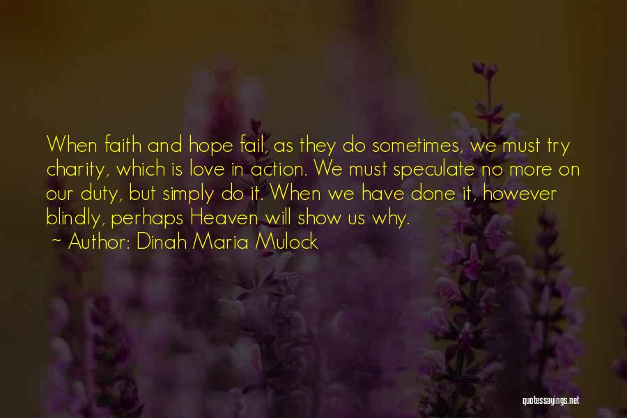 Dinah Maria Mulock Quotes: When Faith And Hope Fail, As They Do Sometimes, We Must Try Charity, Which Is Love In Action. We Must