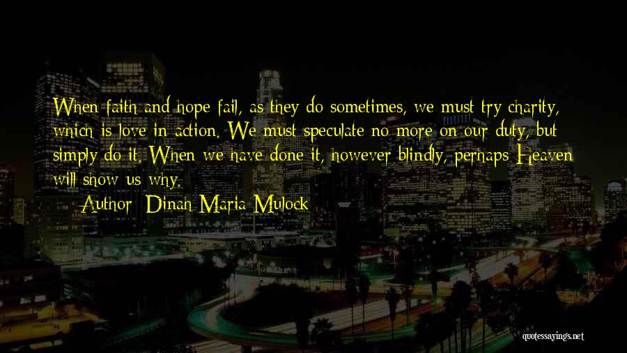 Dinah Maria Mulock Quotes: When Faith And Hope Fail, As They Do Sometimes, We Must Try Charity, Which Is Love In Action. We Must