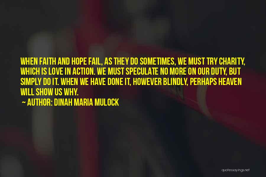 Dinah Maria Mulock Quotes: When Faith And Hope Fail, As They Do Sometimes, We Must Try Charity, Which Is Love In Action. We Must