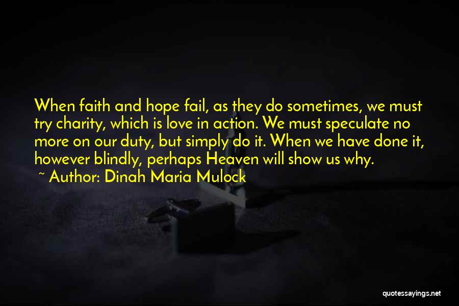 Dinah Maria Mulock Quotes: When Faith And Hope Fail, As They Do Sometimes, We Must Try Charity, Which Is Love In Action. We Must