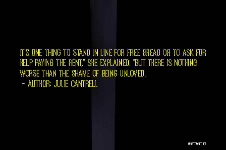 Julie Cantrell Quotes: It's One Thing To Stand In Line For Free Bread Or To Ask For Help Paying The Rent, She Explained.