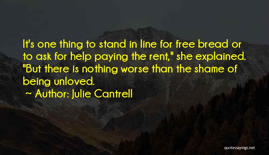 Julie Cantrell Quotes: It's One Thing To Stand In Line For Free Bread Or To Ask For Help Paying The Rent, She Explained.