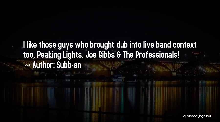 Subb-an Quotes: I Like Those Guys Who Brought Dub Into Live Band Context Too, Peaking Lights. Joe Gibbs & The Professionals!