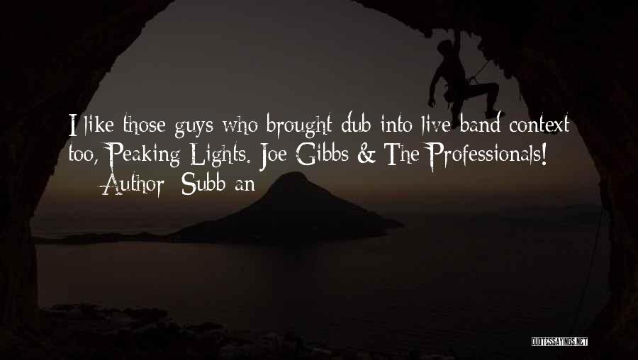 Subb-an Quotes: I Like Those Guys Who Brought Dub Into Live Band Context Too, Peaking Lights. Joe Gibbs & The Professionals!