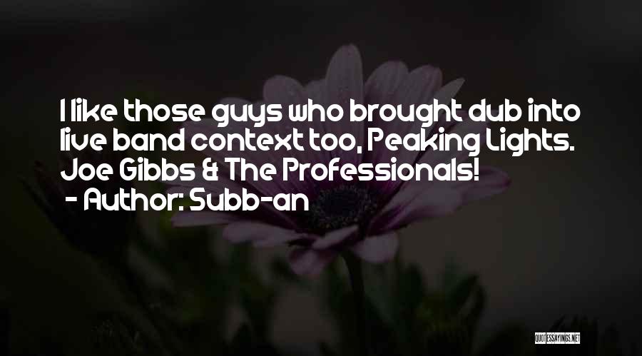 Subb-an Quotes: I Like Those Guys Who Brought Dub Into Live Band Context Too, Peaking Lights. Joe Gibbs & The Professionals!