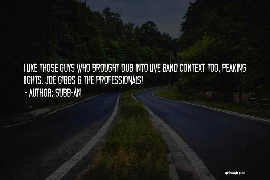 Subb-an Quotes: I Like Those Guys Who Brought Dub Into Live Band Context Too, Peaking Lights. Joe Gibbs & The Professionals!
