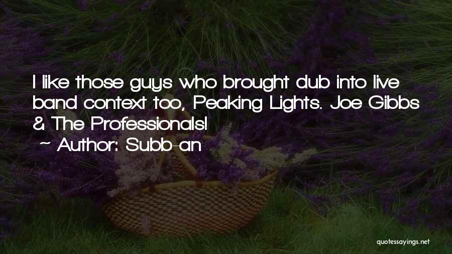 Subb-an Quotes: I Like Those Guys Who Brought Dub Into Live Band Context Too, Peaking Lights. Joe Gibbs & The Professionals!