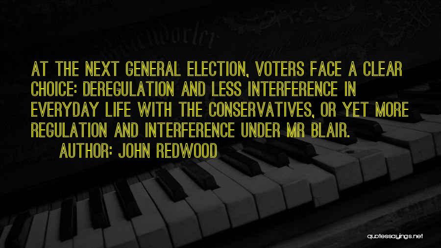 John Redwood Quotes: At The Next General Election, Voters Face A Clear Choice: Deregulation And Less Interference In Everyday Life With The Conservatives,