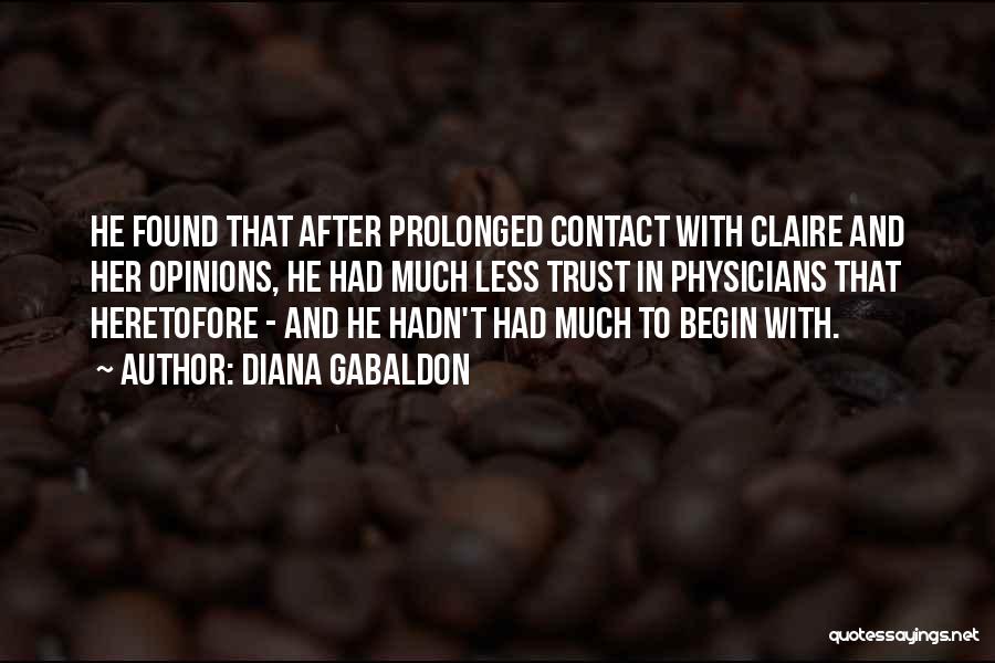 Diana Gabaldon Quotes: He Found That After Prolonged Contact With Claire And Her Opinions, He Had Much Less Trust In Physicians That Heretofore