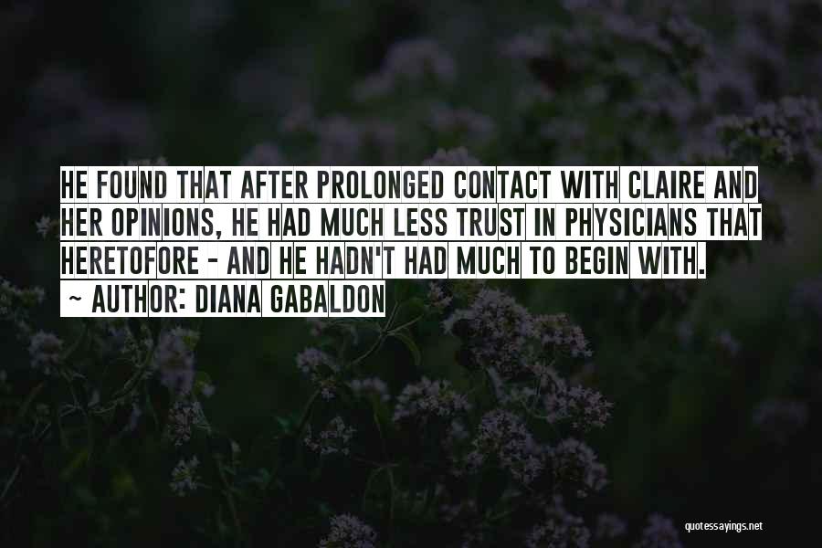 Diana Gabaldon Quotes: He Found That After Prolonged Contact With Claire And Her Opinions, He Had Much Less Trust In Physicians That Heretofore