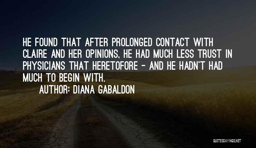 Diana Gabaldon Quotes: He Found That After Prolonged Contact With Claire And Her Opinions, He Had Much Less Trust In Physicians That Heretofore