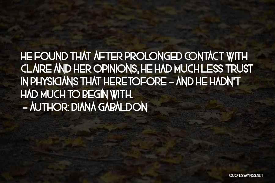 Diana Gabaldon Quotes: He Found That After Prolonged Contact With Claire And Her Opinions, He Had Much Less Trust In Physicians That Heretofore