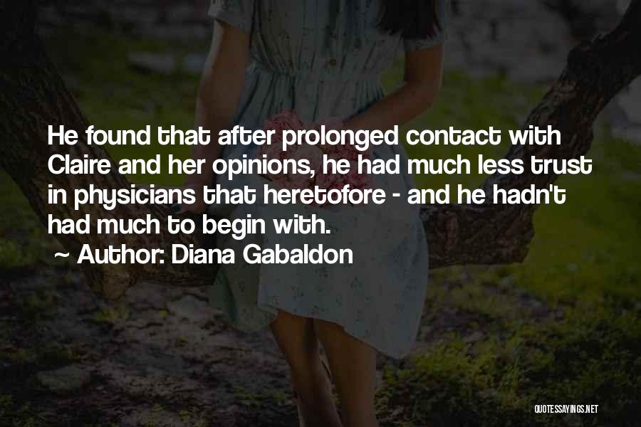 Diana Gabaldon Quotes: He Found That After Prolonged Contact With Claire And Her Opinions, He Had Much Less Trust In Physicians That Heretofore