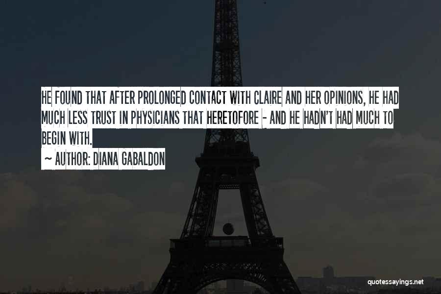 Diana Gabaldon Quotes: He Found That After Prolonged Contact With Claire And Her Opinions, He Had Much Less Trust In Physicians That Heretofore