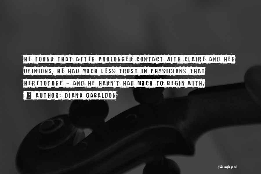 Diana Gabaldon Quotes: He Found That After Prolonged Contact With Claire And Her Opinions, He Had Much Less Trust In Physicians That Heretofore