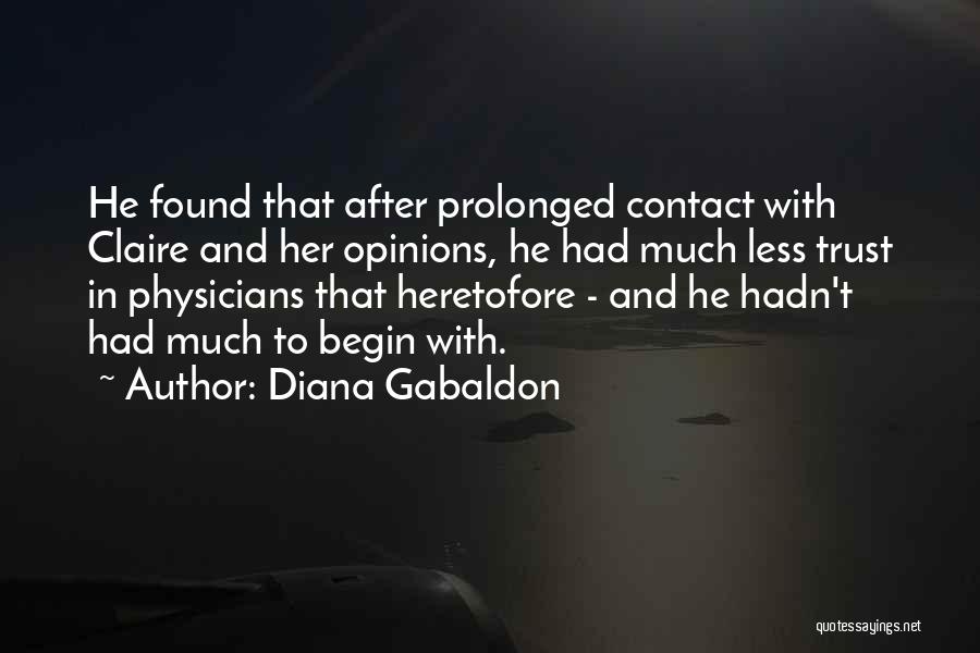 Diana Gabaldon Quotes: He Found That After Prolonged Contact With Claire And Her Opinions, He Had Much Less Trust In Physicians That Heretofore