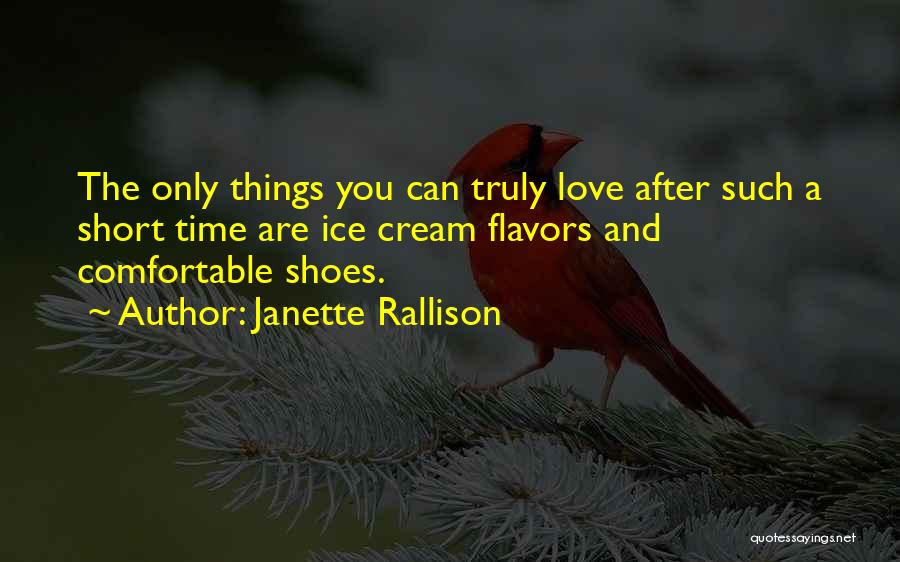 Janette Rallison Quotes: The Only Things You Can Truly Love After Such A Short Time Are Ice Cream Flavors And Comfortable Shoes.