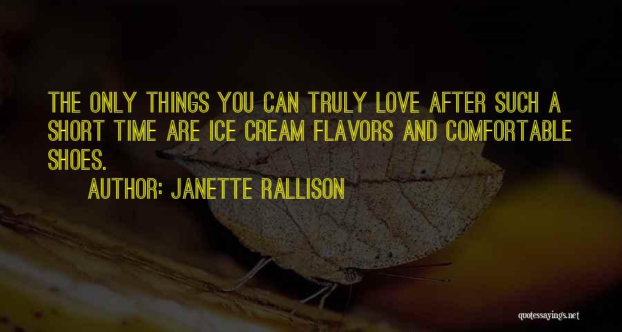 Janette Rallison Quotes: The Only Things You Can Truly Love After Such A Short Time Are Ice Cream Flavors And Comfortable Shoes.