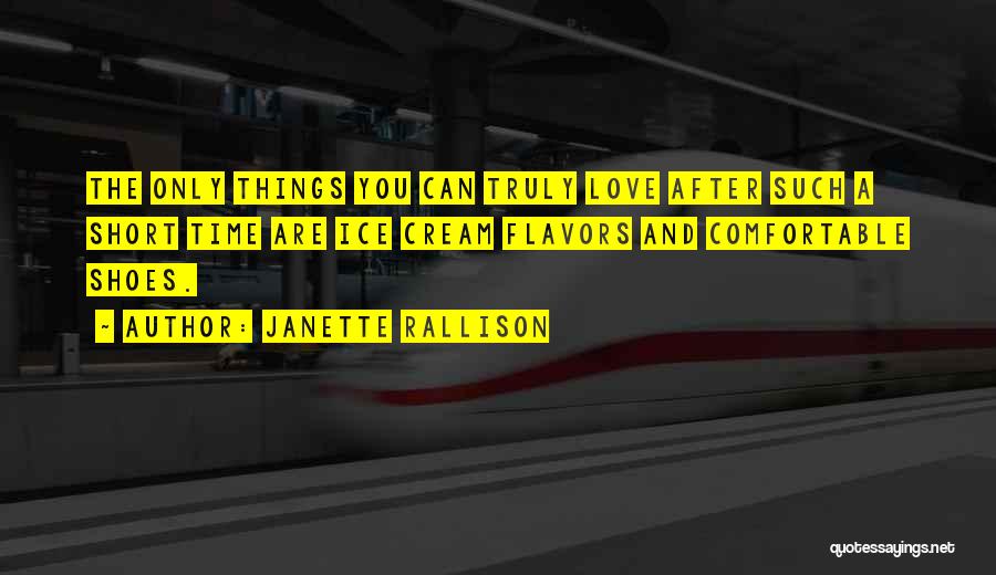 Janette Rallison Quotes: The Only Things You Can Truly Love After Such A Short Time Are Ice Cream Flavors And Comfortable Shoes.