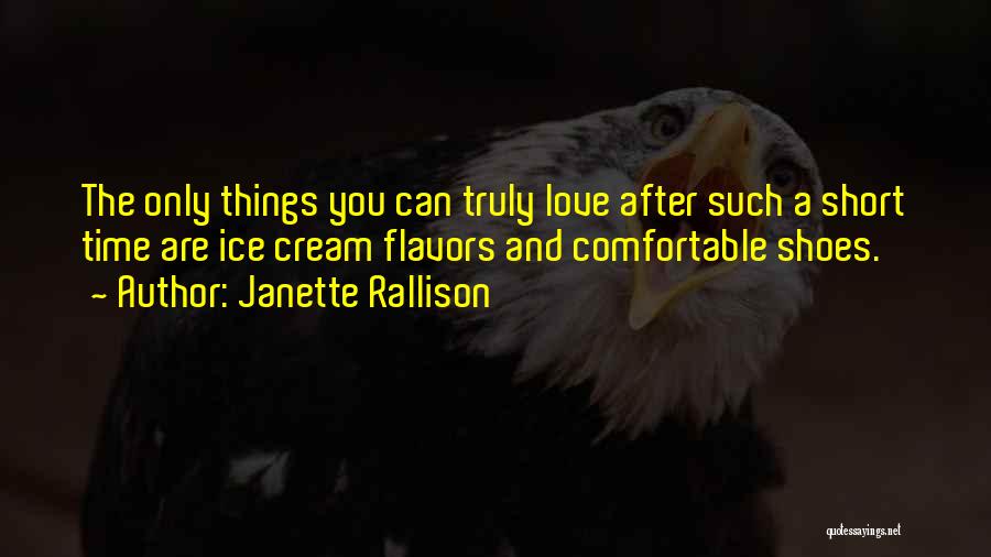 Janette Rallison Quotes: The Only Things You Can Truly Love After Such A Short Time Are Ice Cream Flavors And Comfortable Shoes.