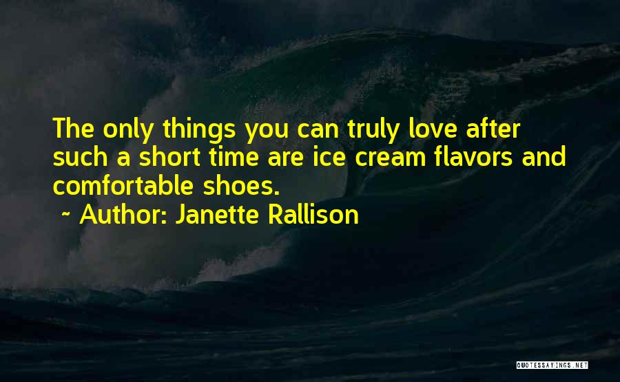 Janette Rallison Quotes: The Only Things You Can Truly Love After Such A Short Time Are Ice Cream Flavors And Comfortable Shoes.
