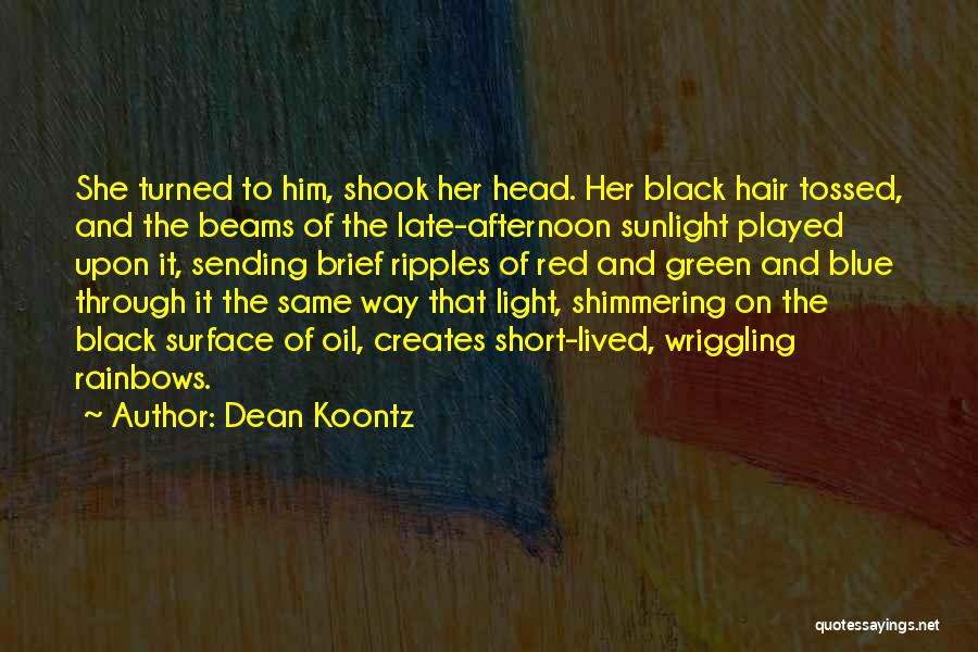 Dean Koontz Quotes: She Turned To Him, Shook Her Head. Her Black Hair Tossed, And The Beams Of The Late-afternoon Sunlight Played Upon