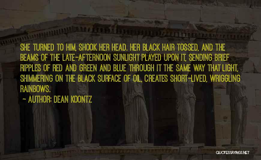 Dean Koontz Quotes: She Turned To Him, Shook Her Head. Her Black Hair Tossed, And The Beams Of The Late-afternoon Sunlight Played Upon