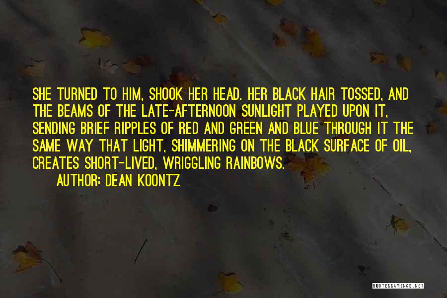 Dean Koontz Quotes: She Turned To Him, Shook Her Head. Her Black Hair Tossed, And The Beams Of The Late-afternoon Sunlight Played Upon