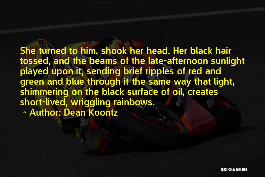 Dean Koontz Quotes: She Turned To Him, Shook Her Head. Her Black Hair Tossed, And The Beams Of The Late-afternoon Sunlight Played Upon