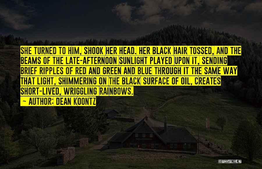 Dean Koontz Quotes: She Turned To Him, Shook Her Head. Her Black Hair Tossed, And The Beams Of The Late-afternoon Sunlight Played Upon