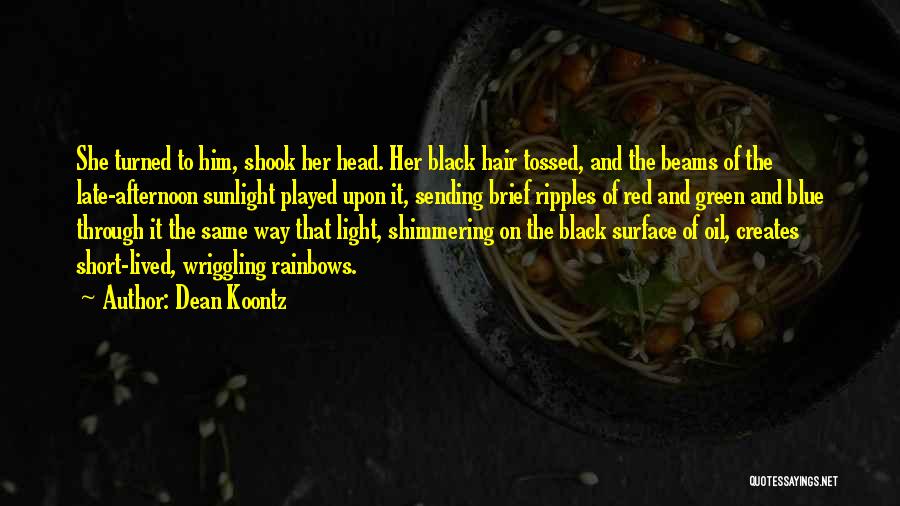 Dean Koontz Quotes: She Turned To Him, Shook Her Head. Her Black Hair Tossed, And The Beams Of The Late-afternoon Sunlight Played Upon