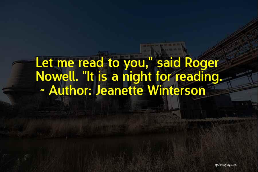 Jeanette Winterson Quotes: Let Me Read To You, Said Roger Nowell. It Is A Night For Reading.
