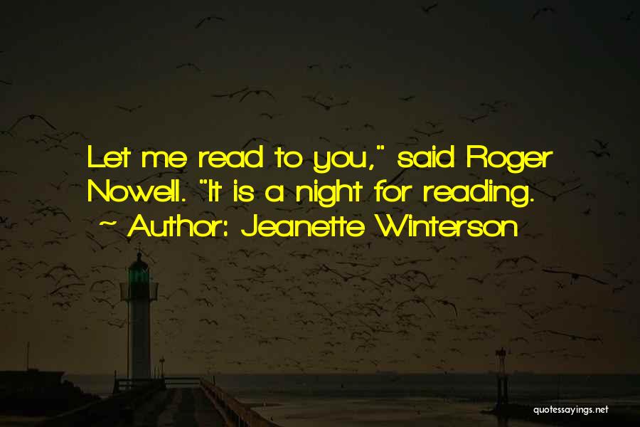 Jeanette Winterson Quotes: Let Me Read To You, Said Roger Nowell. It Is A Night For Reading.