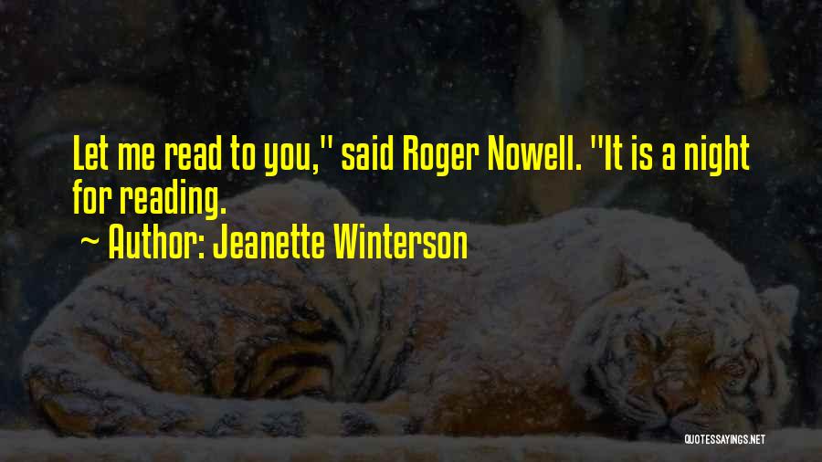 Jeanette Winterson Quotes: Let Me Read To You, Said Roger Nowell. It Is A Night For Reading.