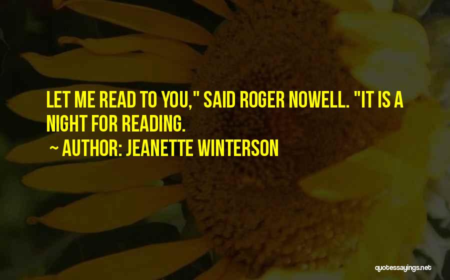 Jeanette Winterson Quotes: Let Me Read To You, Said Roger Nowell. It Is A Night For Reading.