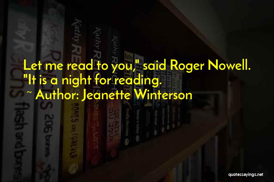 Jeanette Winterson Quotes: Let Me Read To You, Said Roger Nowell. It Is A Night For Reading.