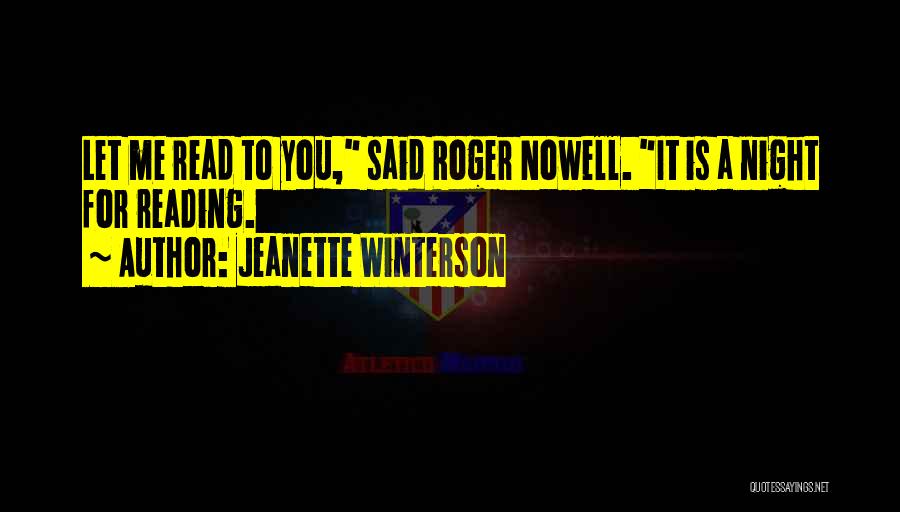 Jeanette Winterson Quotes: Let Me Read To You, Said Roger Nowell. It Is A Night For Reading.