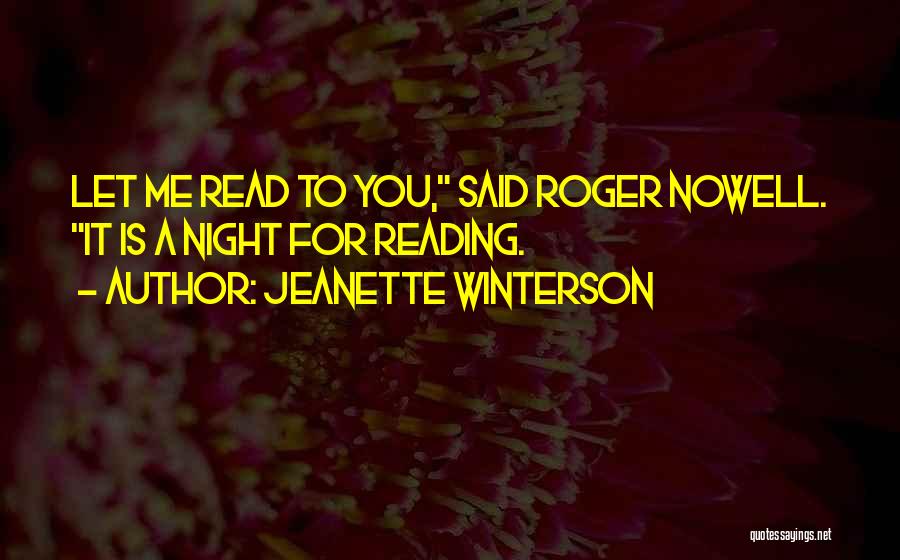 Jeanette Winterson Quotes: Let Me Read To You, Said Roger Nowell. It Is A Night For Reading.