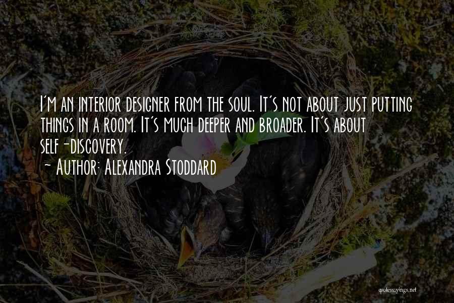 Alexandra Stoddard Quotes: I'm An Interior Designer From The Soul. It's Not About Just Putting Things In A Room. It's Much Deeper And