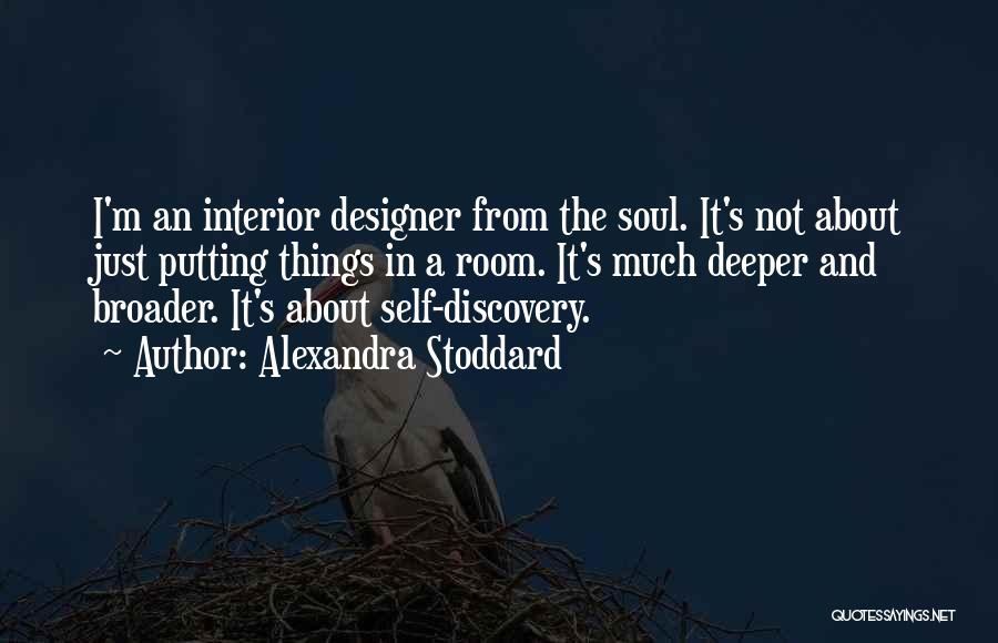 Alexandra Stoddard Quotes: I'm An Interior Designer From The Soul. It's Not About Just Putting Things In A Room. It's Much Deeper And