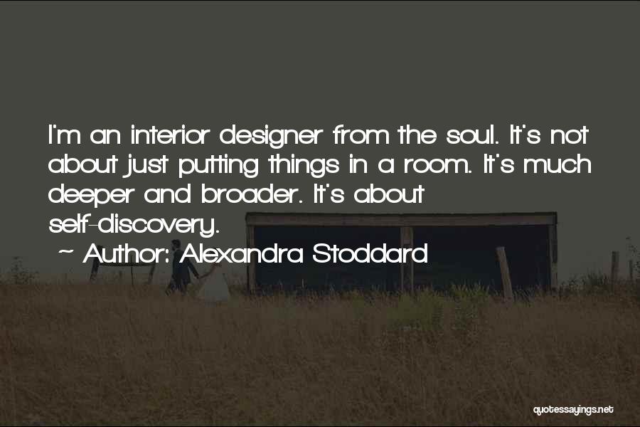 Alexandra Stoddard Quotes: I'm An Interior Designer From The Soul. It's Not About Just Putting Things In A Room. It's Much Deeper And