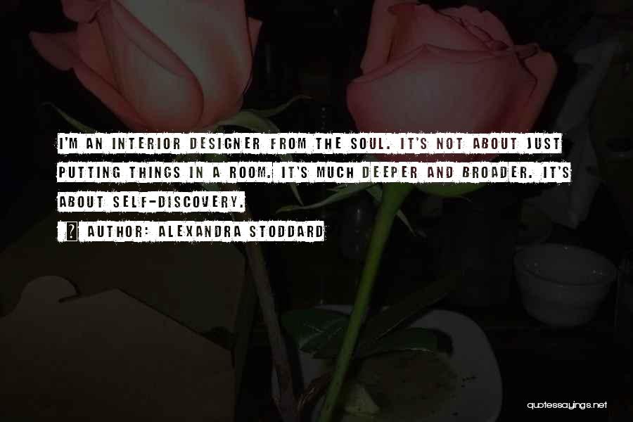 Alexandra Stoddard Quotes: I'm An Interior Designer From The Soul. It's Not About Just Putting Things In A Room. It's Much Deeper And