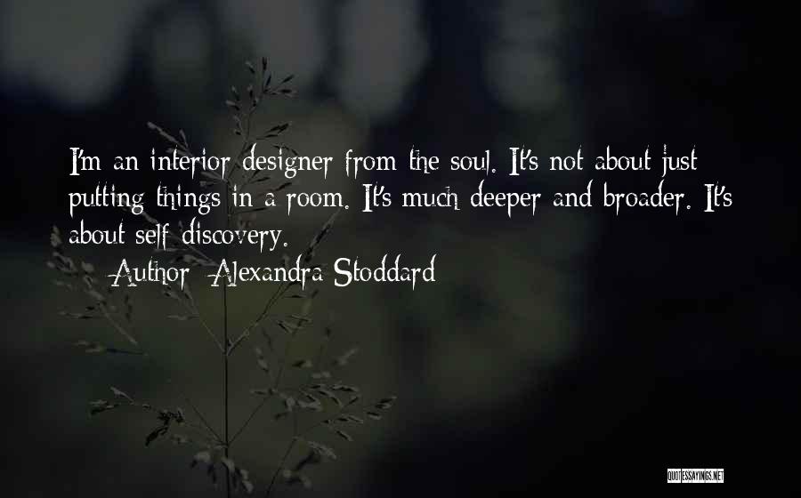 Alexandra Stoddard Quotes: I'm An Interior Designer From The Soul. It's Not About Just Putting Things In A Room. It's Much Deeper And