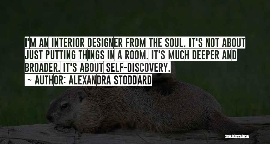 Alexandra Stoddard Quotes: I'm An Interior Designer From The Soul. It's Not About Just Putting Things In A Room. It's Much Deeper And
