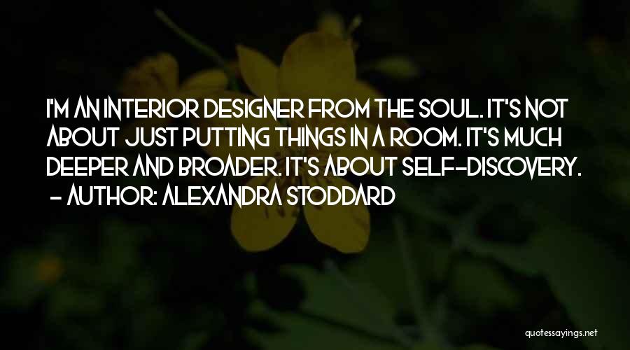 Alexandra Stoddard Quotes: I'm An Interior Designer From The Soul. It's Not About Just Putting Things In A Room. It's Much Deeper And