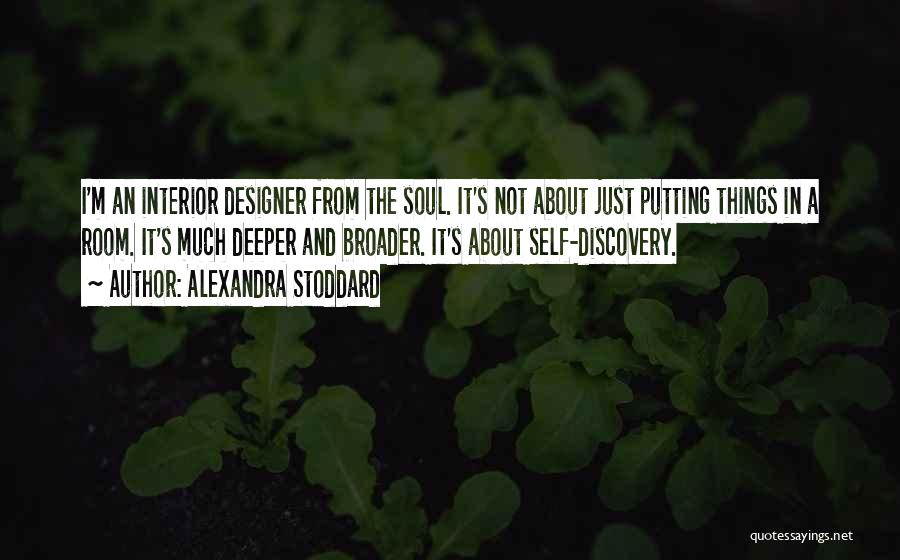 Alexandra Stoddard Quotes: I'm An Interior Designer From The Soul. It's Not About Just Putting Things In A Room. It's Much Deeper And