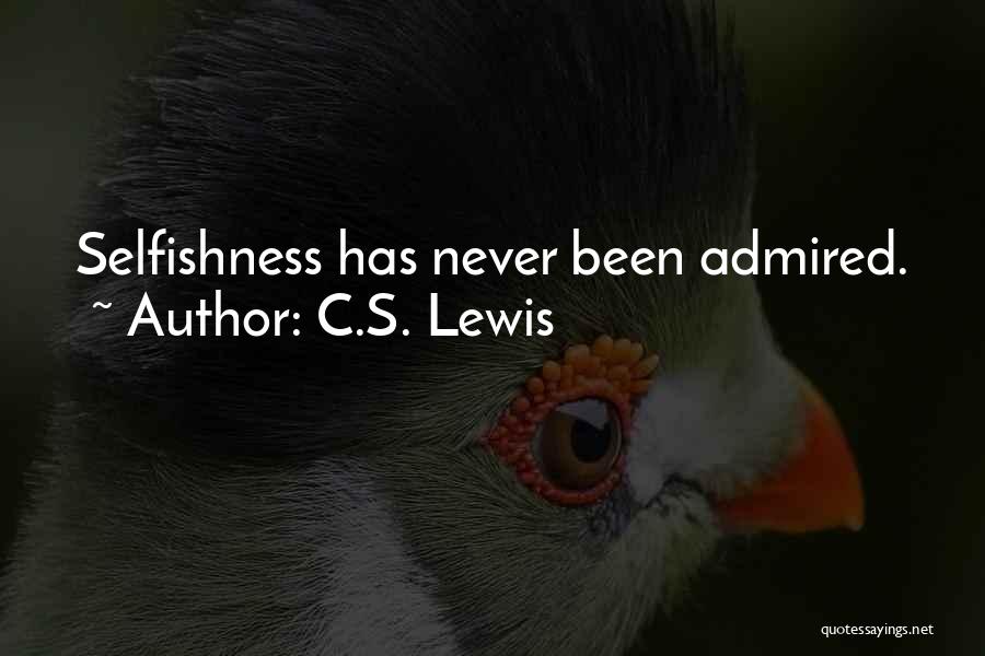 C.S. Lewis Quotes: Selfishness Has Never Been Admired.